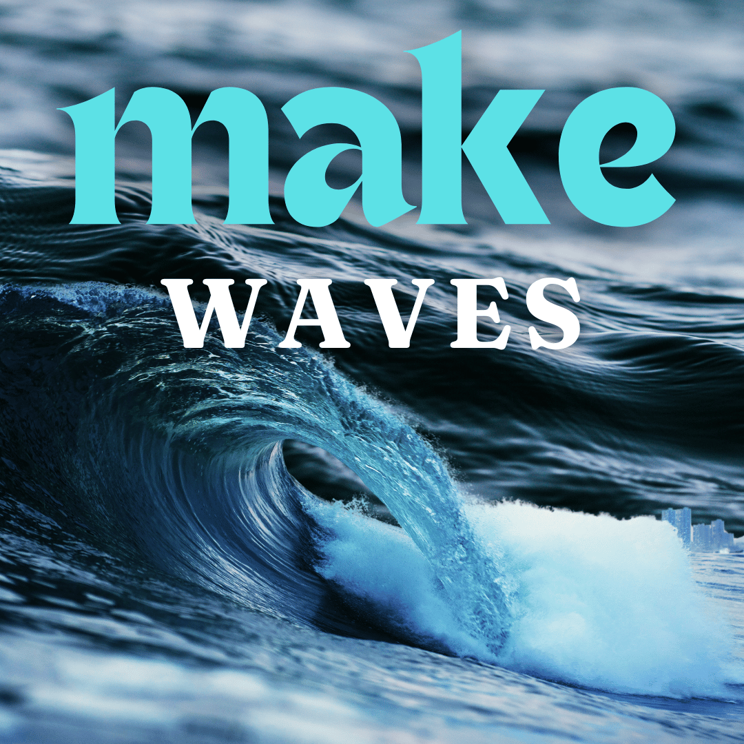 An image of waves and the text "make waves" over it.